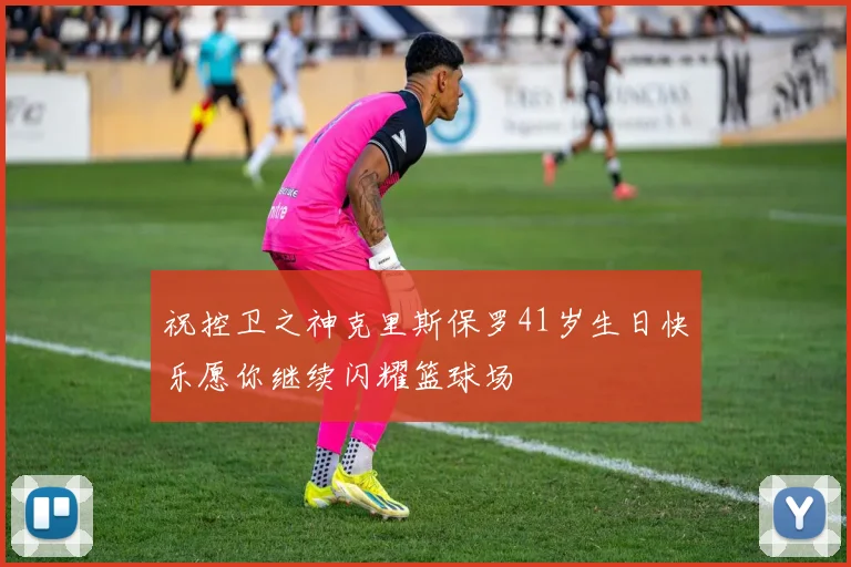 祝控卫之神克里斯保罗41岁生日快乐愿你继续闪耀篮球场